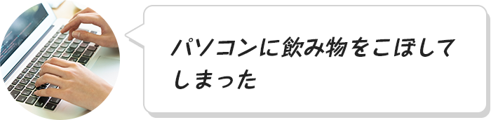 パソコンに飲み物をこぼしてしまった